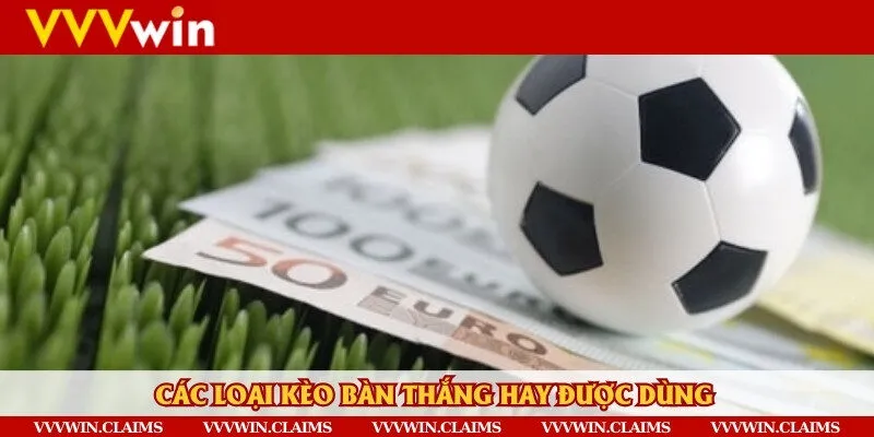 Các loại kèo bàn thắng hay được tin dùng