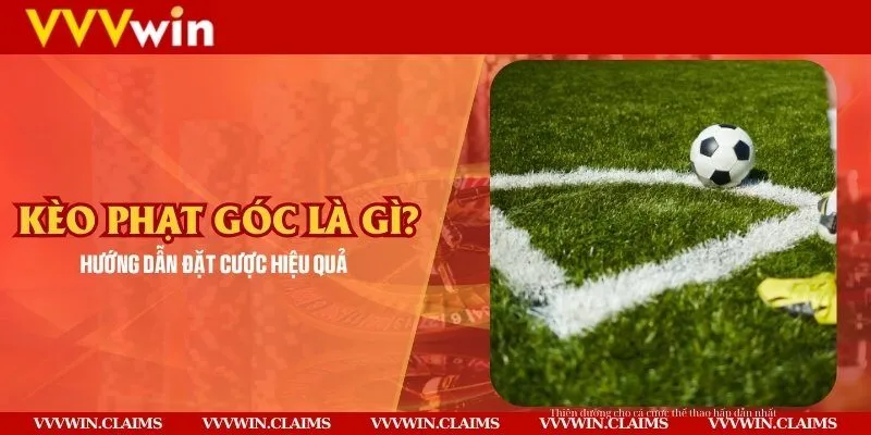 Kèo phạt góc là gì? Hướng dẫn đặt cược hiệu quả